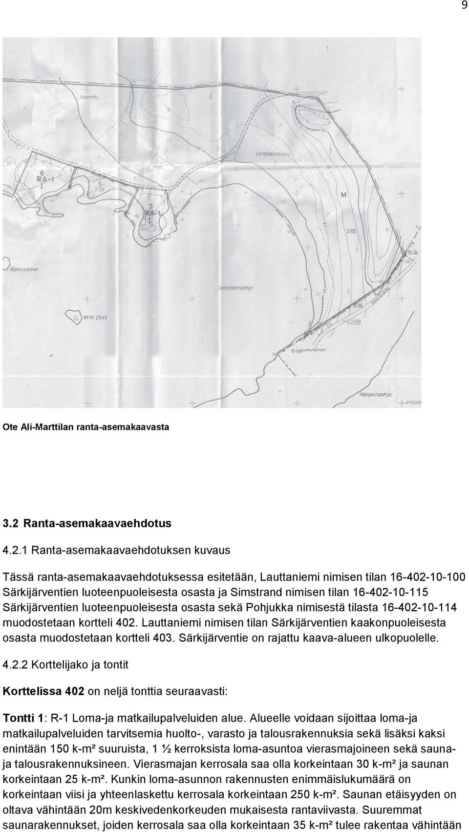 1 Ranta-asemakaavaehdotuksen kuvaus Tässä ranta-asemakaavaehdotuksessa esitetään, Lauttaniemi nimisen tilan 16-402-10-100 Särkijärventien luoteenpuoleisesta osasta ja Simstrand nimisen tilan