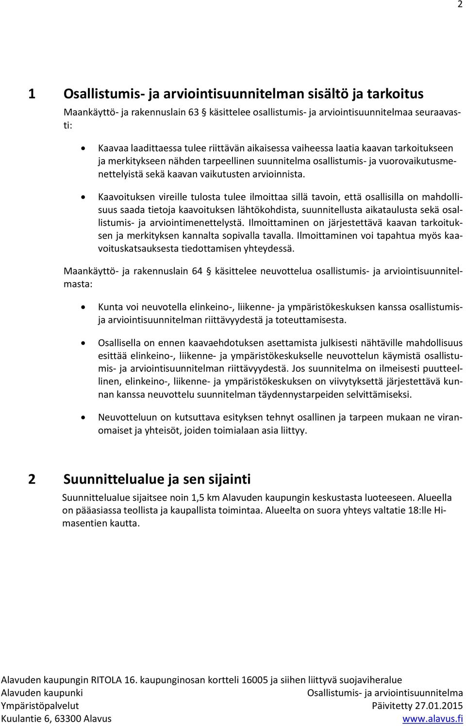 Kaavoituksen vireille tulosta tulee ilmoittaa sillä tavoin, että osallisilla on mahdollisuus saada tietoja kaavoituksen lähtökohdista, suunnitellusta aikataulusta sekä osallistumis- ja