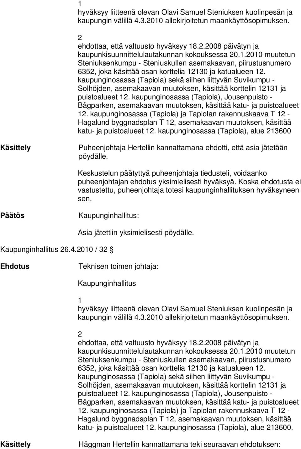 kaupunginosassa (Tapiola) sekä siihen liittyvän Suvikumpu - Solhöjden, asemakaavan muutoksen, käsittää korttelin ja puistoalueet.