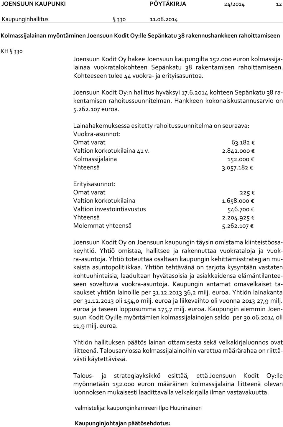 000 euron kol mas si jalai naa vuokratalokohteen Sepänkatu 38 rakentamisen rahoittamiseen. Koh tee seen tulee 44 vuokra- ja erityisasuntoa. Joensuun Kodit Oy:n hallitus hyväksyi 17.6.