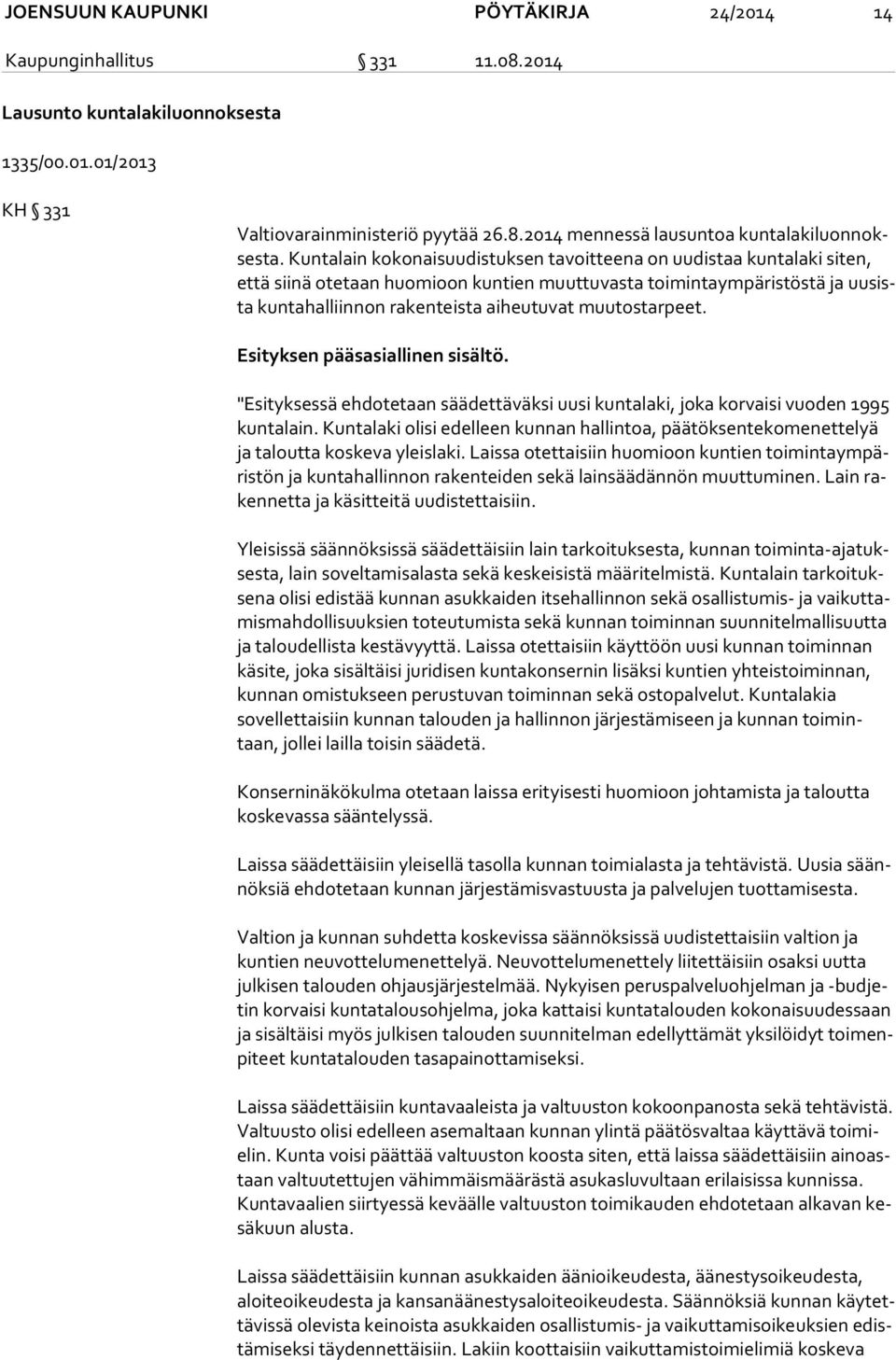 muutostarpeet. Esityksen pääsasiallinen sisältö. "Esityksessä ehdotetaan säädettäväksi uusi kuntalaki, joka korvaisi vuoden 1995 kun ta lain.