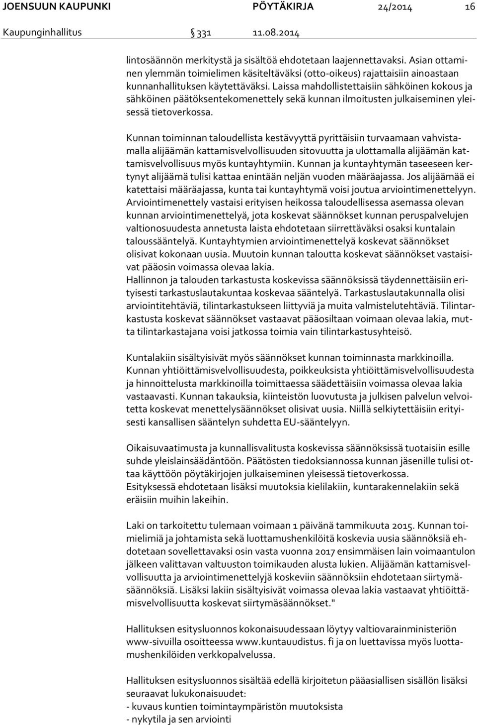 Laissa mahdollistettaisiin sähköinen kokous ja säh köi nen päätöksentekomenettely sekä kunnan ilmoitusten julkaiseminen yleises sä tietoverkossa.