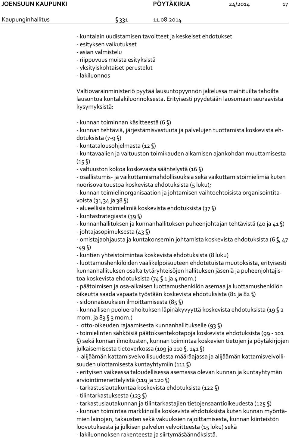 Valtiovarainministeriö pyytää lausuntopyynnön jakelussa mainituilta tahoilta lau sun toa kuntalakiluonnoksesta.