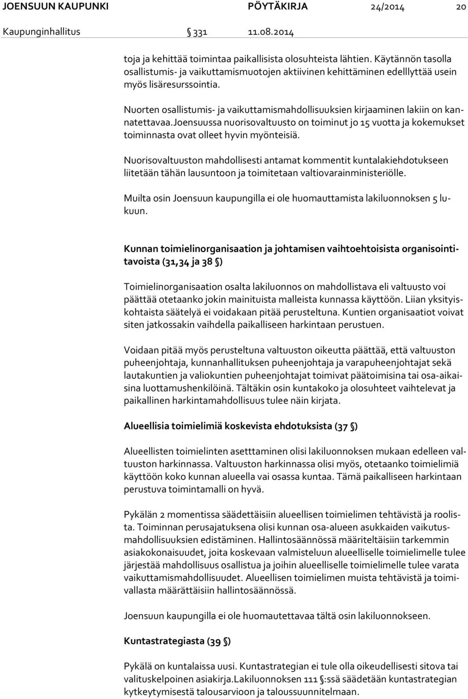 Nuorten osallistumis- ja vaikuttamismahdollisuuksien kirjaaminen lakiin on kanna tet ta vaa.joensuussa nuorisovaltuusto on toiminut jo 15 vuotta ja kokemukset toiminnasta ovat olleet hyvin myönteisiä.