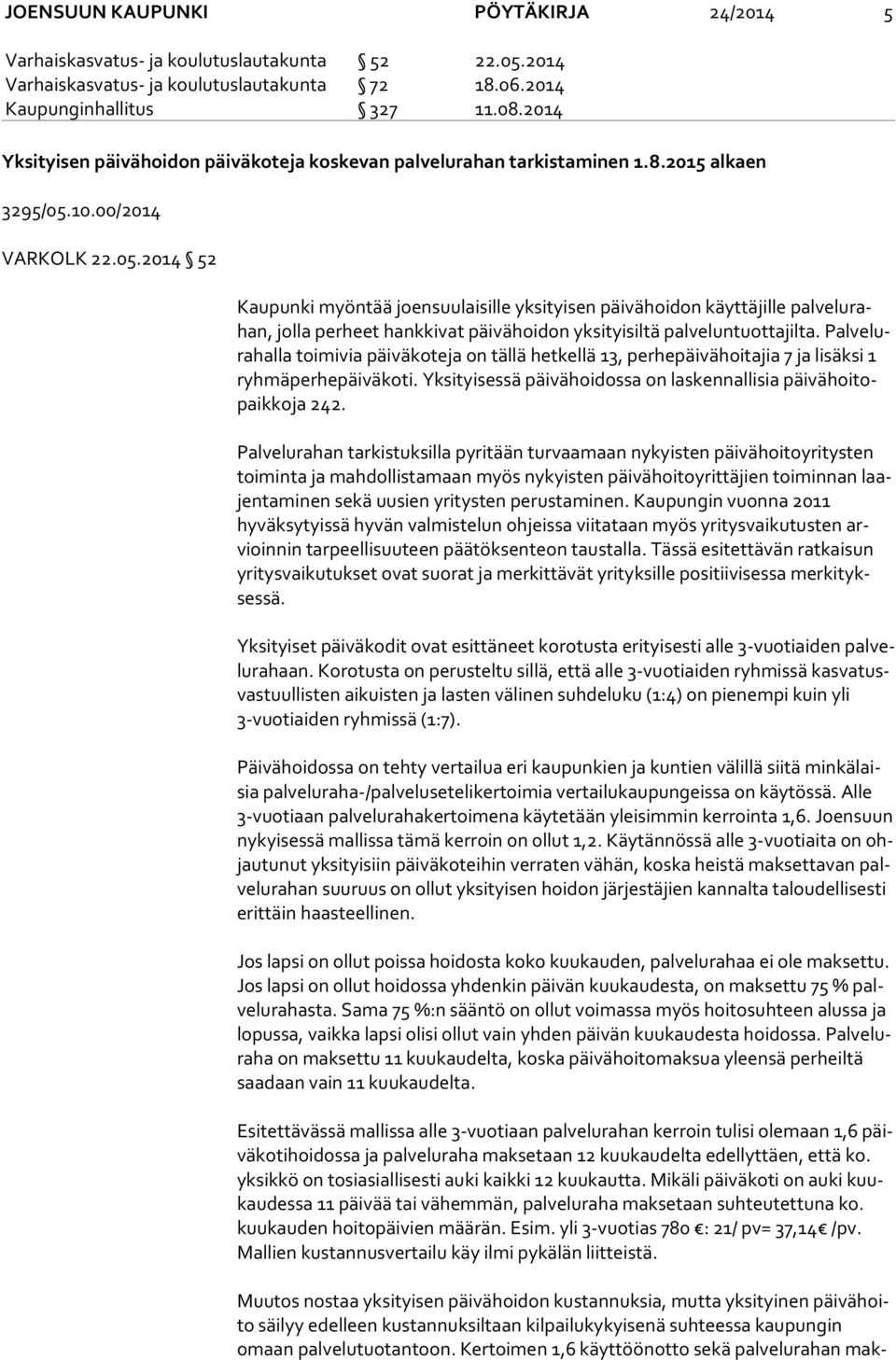 10.00/2014 VARKOLK 22.05.2014 52 Kaupunki myöntää joensuulaisille yksityisen päivähoidon käyttäjille pal ve lu rahan, jolla perheet hankkivat päivähoidon yksityisiltä palveluntuottajilta.
