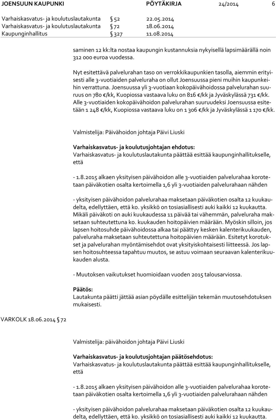 Nyt esitettävä palvelurahan taso on verrokkikaupunkien tasolla, aiemmin eri tyises ti alle 3-vuotiaiden palveluraha on ollut Joensuussa pieni muihin kau pun keihin verrattuna.