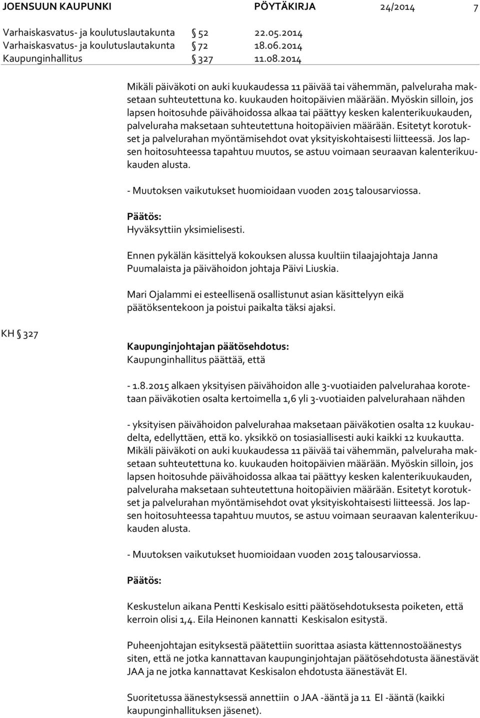 Myöskin silloin, jos lap sen hoitosuhde päivähoidossa alkaa tai päättyy kesken kalenterikuukauden, pal ve lu ra ha maksetaan suhteutettuna hoitopäivien määrään.