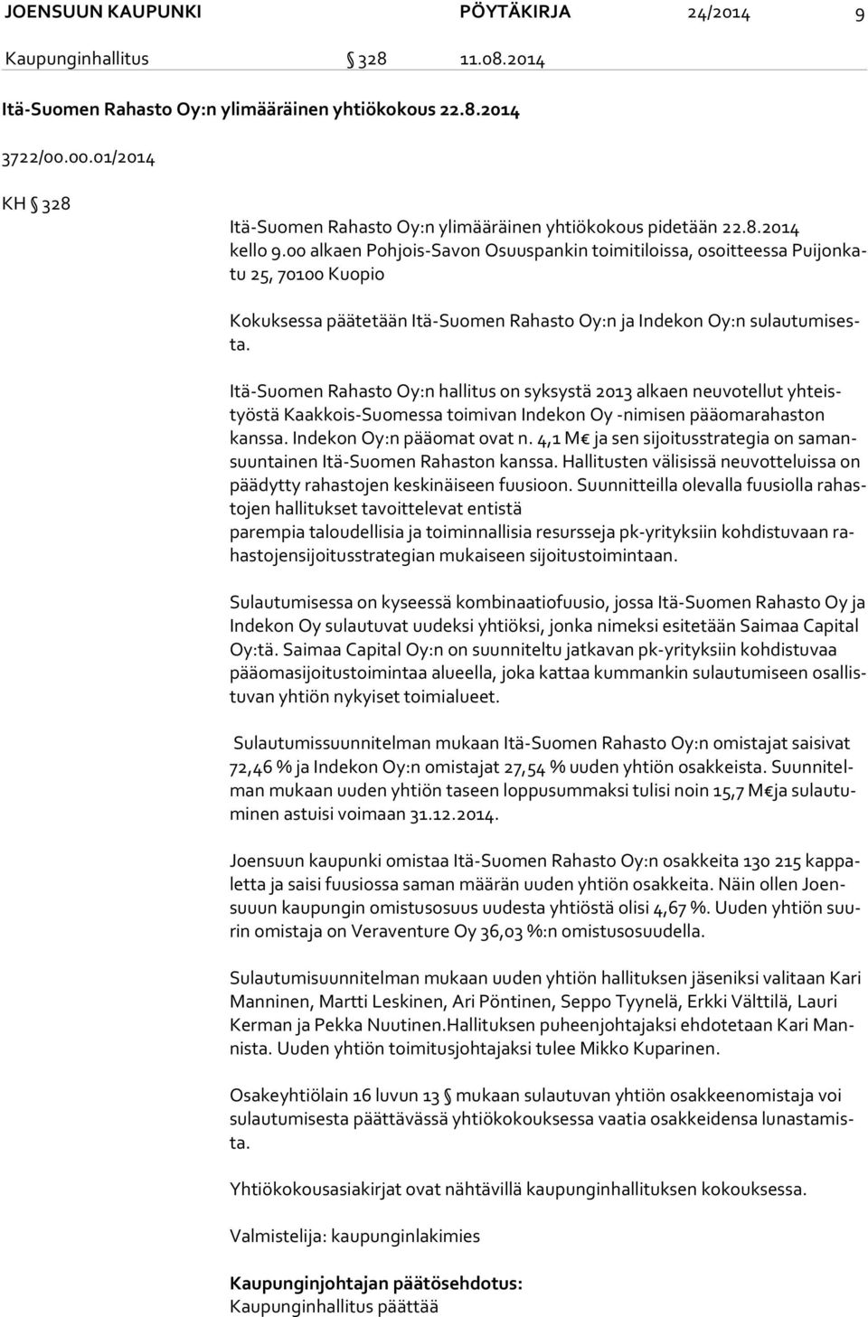 00 alkaen Pohjois-Savon Osuuspankin toimitiloissa, osoitteessa Pui jon katu 25, 70100 Kuopio Kokuksessa päätetään Itä-Suomen Rahasto Oy:n ja Indekon Oy:n su lau tu mi sesta.