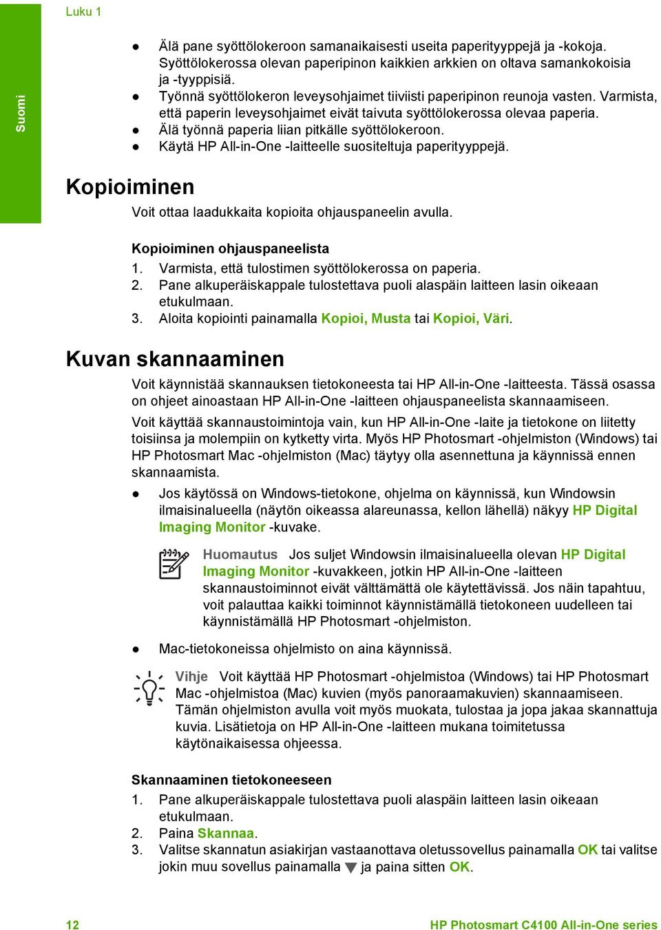 Älä työnnä paperia liian pitkälle syöttölokeroon. Käytä HP All-in-One -laitteelle suositeltuja paperityyppejä. Kopioiminen Voit ottaa laadukkaita kopioita ohjauspaneelin avulla.