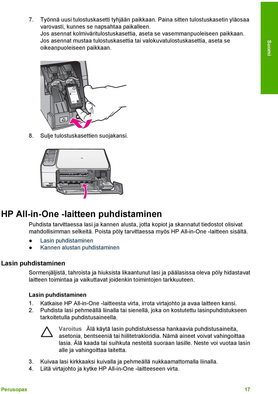 Sulje tulostuskasettien suojakansi. HP All-in-One -laitteen puhdistaminen Puhdista tarvittaessa lasi ja kannen alusta, jotta kopiot ja skannatut tiedostot olisivat mahdollisimman selkeitä.