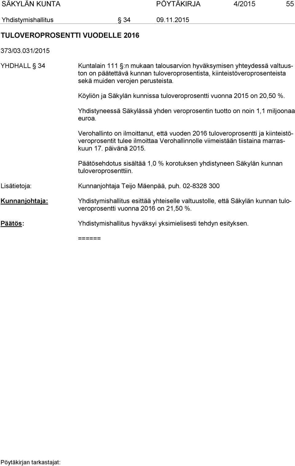 Köyliön ja Säkylän kunnissa tuloveroprosentti vuonna 2015 on 20,50 %. Yhdistyneessä Säkylässä yhden veroprosentin tuotto on noin 1,1 miljoonaa euroa.
