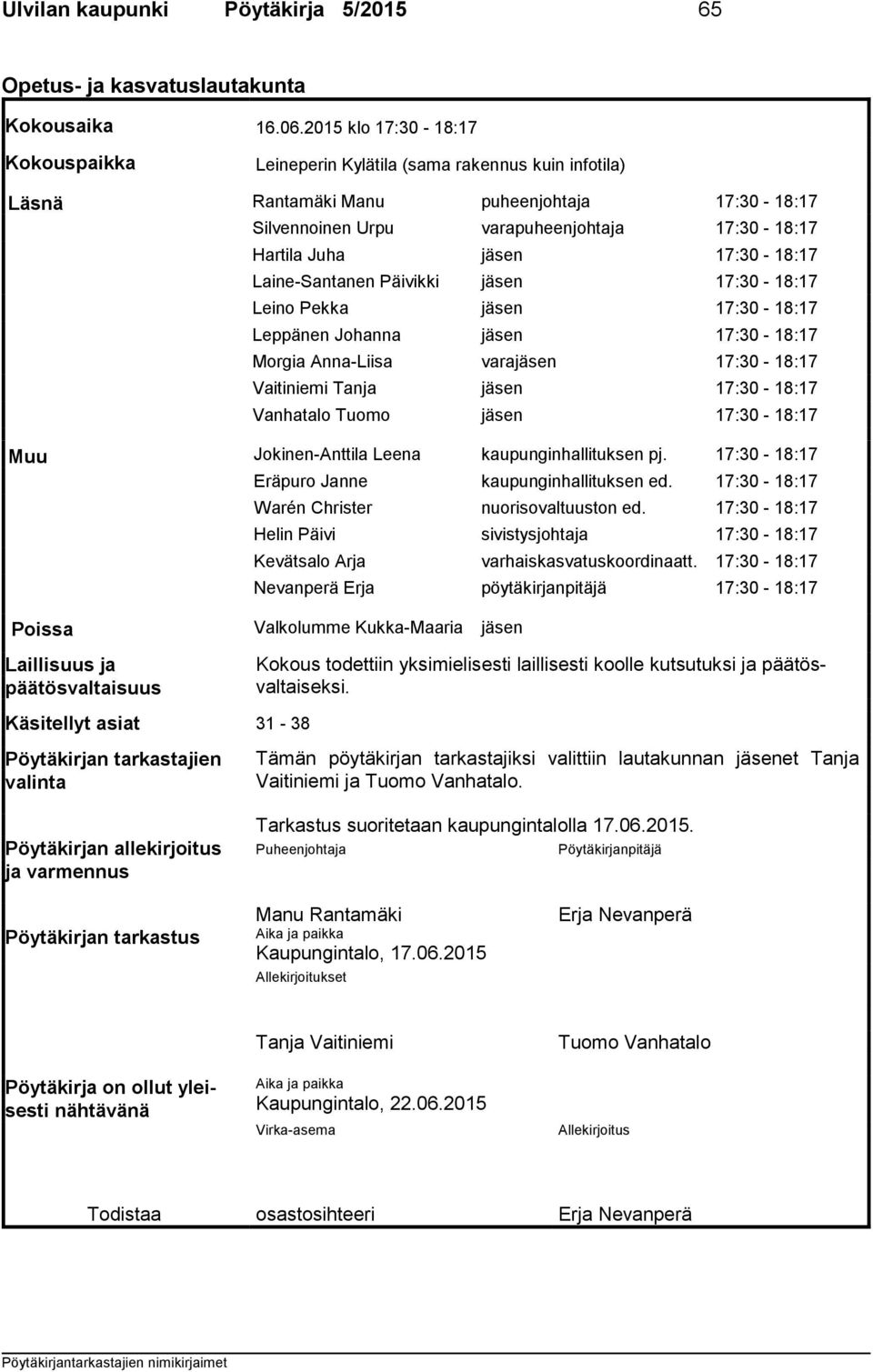 17:30-18:17 Laine-Santanen Päivikki jäsen 17:30-18:17 Leino Pekka jäsen 17:30-18:17 Leppänen Johanna jäsen 17:30-18:17 Morgia Anna-Liisa varajäsen 17:30-18:17 Vaitiniemi Tanja jäsen 17:30-18:17