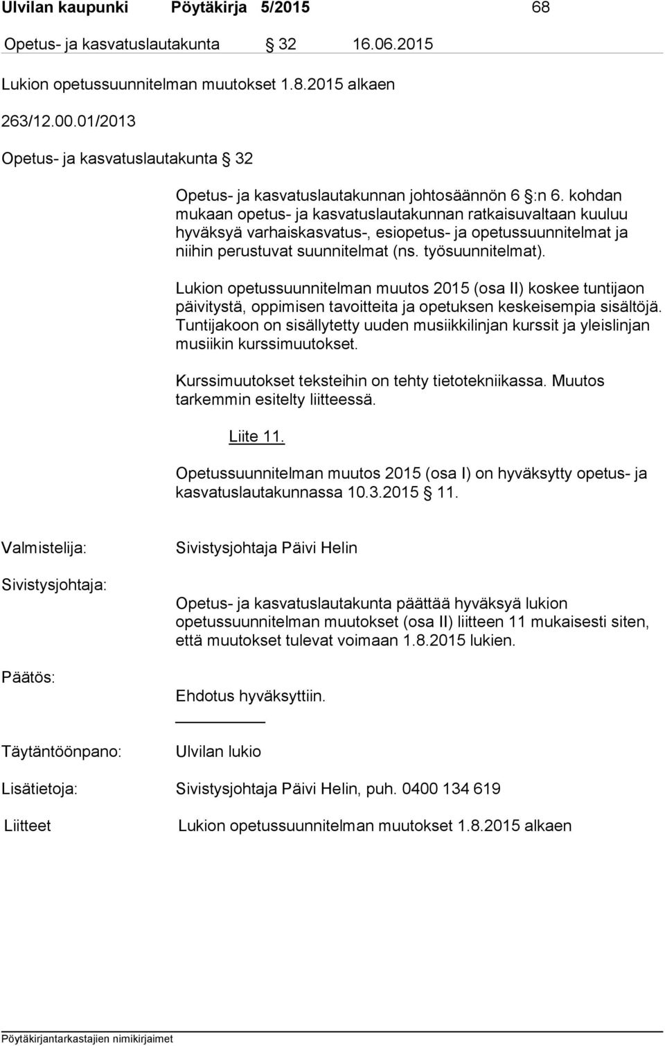 kohdan mukaan opetus- ja kasvatuslautakunnan ratkaisuvaltaan kuuluu hyväksyä varhaiskasvatus-, esiopetus- ja opetussuunnitelmat ja niihin perustuvat suunnitelmat (ns. työsuunnitelmat).