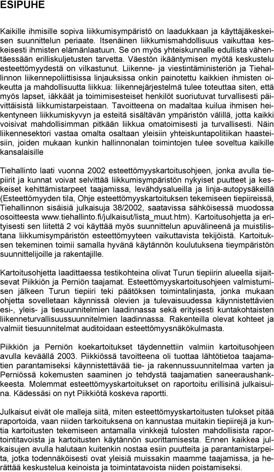 Liikenne- ja viestintäministeriön ja Tiehallinnon liikennepoliittisissa linjauksissa onkin painotettu kaikkien ihmisten oikeutta ja mahdollisuutta liikkua: liikennejärjestelmä tulee toteuttaa siten,