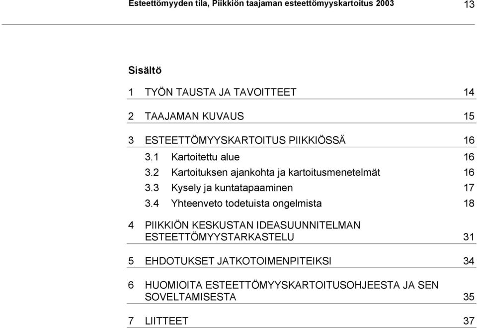 2 Kartoituksen ajankohta ja kartoitusmenetelmät 16 3.3 Kysely ja kuntatapaaminen 17 3.
