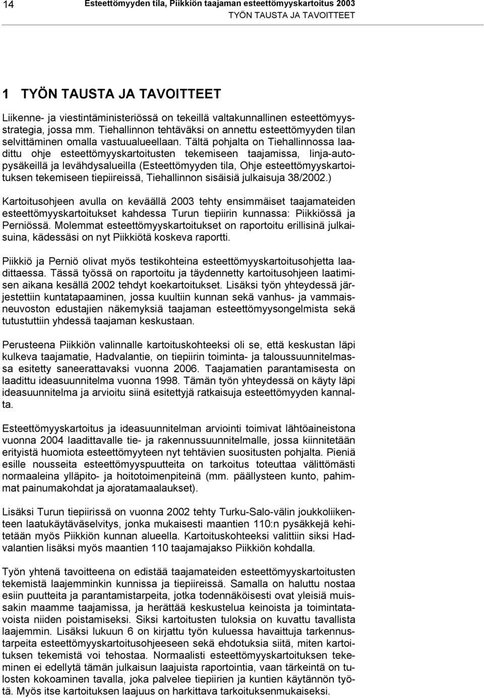 Tältä pohjalta on Tiehallinnossa laadittu ohje esteettömyyskartoitusten tekemiseen taajamissa, linja-autopysäkeillä ja levähdysalueilla (Esteettömyyden tila, Ohje esteettömyyskartoituksen tekemiseen
