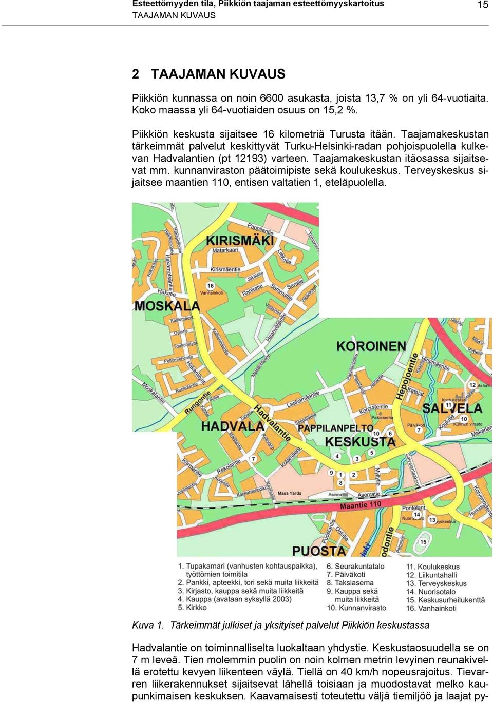 Taajamakeskustan tärkeimmät palvelut keskittyvät Turku-Helsinki-radan pohjoispuolella kulkevan Hadvalantien (pt 12193) varteen. Taajamakeskustan itäosassa sijaitsevat mm.
