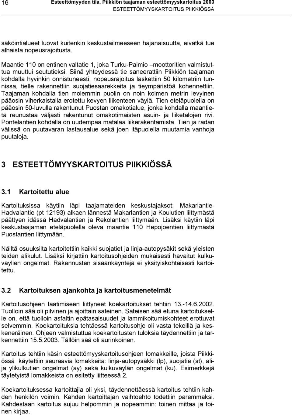Siinä yhteydessä tie saneerattiin Piikkiön taajaman kohdalla hyvinkin onnistuneesti: nopeusrajoitus laskettiin 50 kilometriin tunnissa, tielle rakennettiin suojatiesaarekkeita ja tieympäristöä