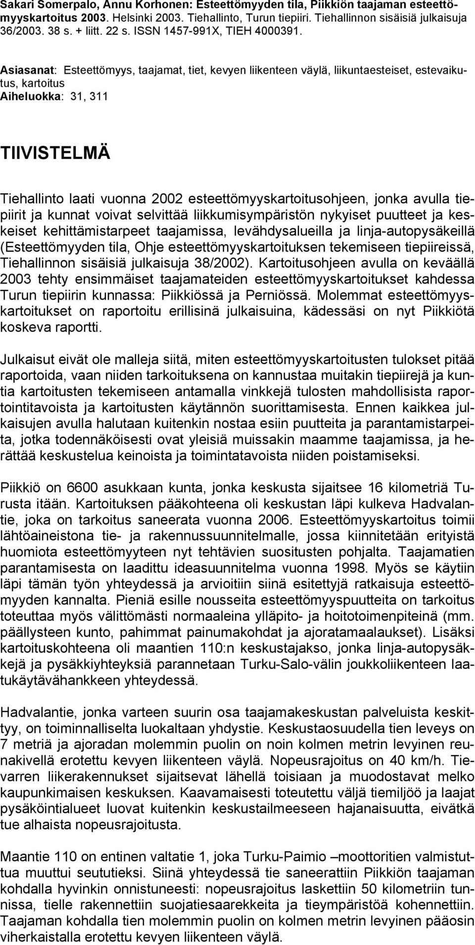 Asiasanat: Esteettömyys, taajamat, tiet, kevyen liikenteen väylä, liikuntaesteiset, estevaikutus, kartoitus Aiheluokka: 31, 311 TIIVISTELMÄ Tiehallinto laati vuonna 2002 esteettömyyskartoitusohjeen,
