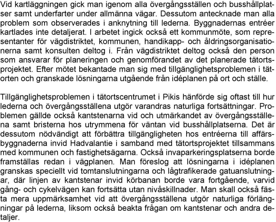 Från vägdistriktet deltog också den person som ansvarar för planeringen och genomförandet av det planerade tätortsprojektet.