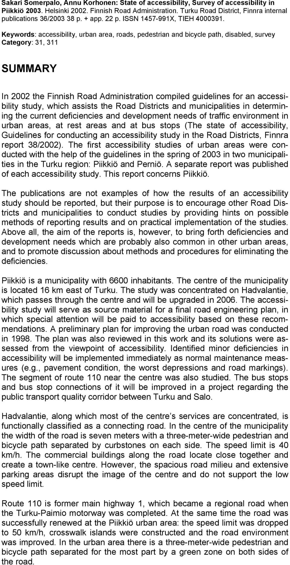 Keywords: accessibility, urban area, roads, pedestrian and bicycle path, disabled, survey Category: 31, 311 SUMMARY In 2002 the Finnish Road Administration compiled guidelines for an accessibility