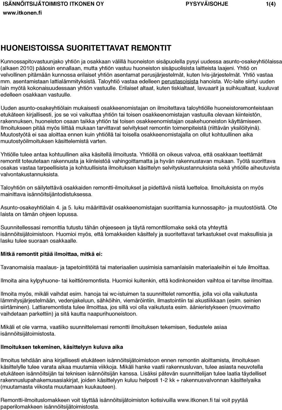 vastuu huoneiston sisäpuolisista laitteista laajeni. Yhtiö on velvollinen pitämään kunnossa erilaiset yhtiön asentamat perusjärjestelmät, kuten lvis-järjestelmät. Yhtiö vastaa mm.