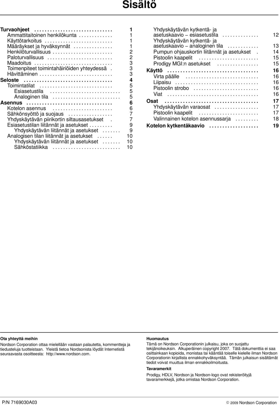 .. 7 Yhdyskäytävän piirikortin siltausasetukset. 7 Esiasetustilan liitännät ja asetukset... 9 Yhdyskäytävän liitännät ja asetukset... 9 Analogisen tilan liitännät ja asetukset.