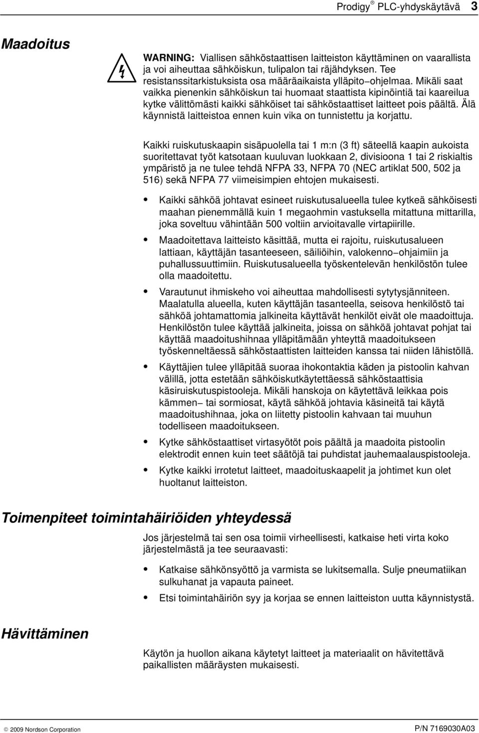 Mikäli saat vaikka pienenkin sähköiskun tai huomaat staattista kipinöintiä tai kaareilua kytke välittömästi kaikki sähköiset tai sähköstaattiset laitteet pois päältä.