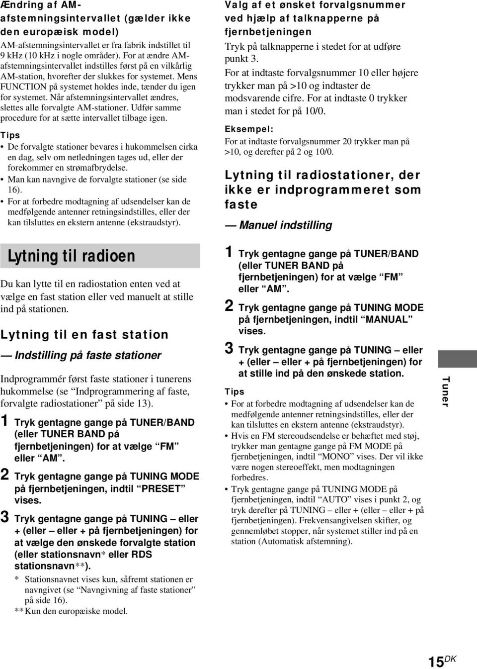 Når afstemningsintervallet ændres, slettes alle forvalgte AM-stationer. Udfør samme procedure for at sætte intervallet tilbage igen.
