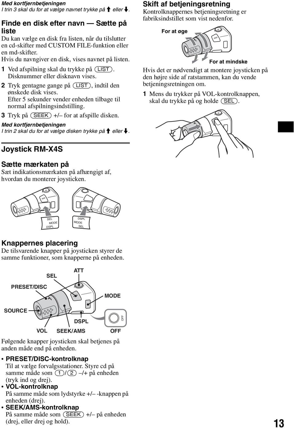 Hvis du navngiver en disk, vises navnet på listen. 1 Ved afspilning skal du trykke på (LIST). Disknummer eller disknavn vises. 2 Tryk gentagne gange på (LIST), indtil den ønskede disk vises.