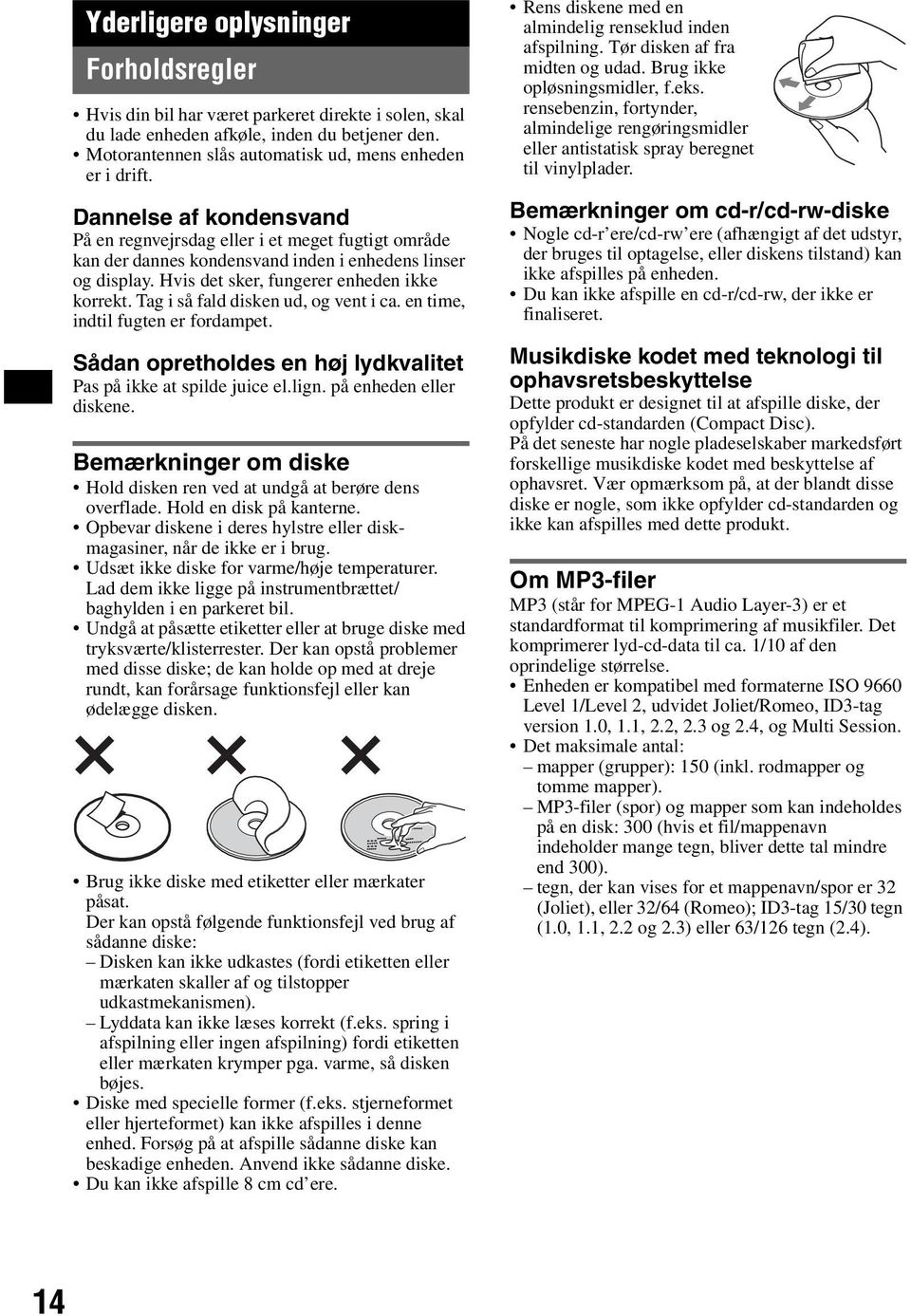 Tag i så fald disken ud, og vent i ca. en time, indtil fugten er fordampet. Sådan opretholdes en høj lydkvalitet Pas på ikke at spilde juice el.lign. på enheden eller diskene.