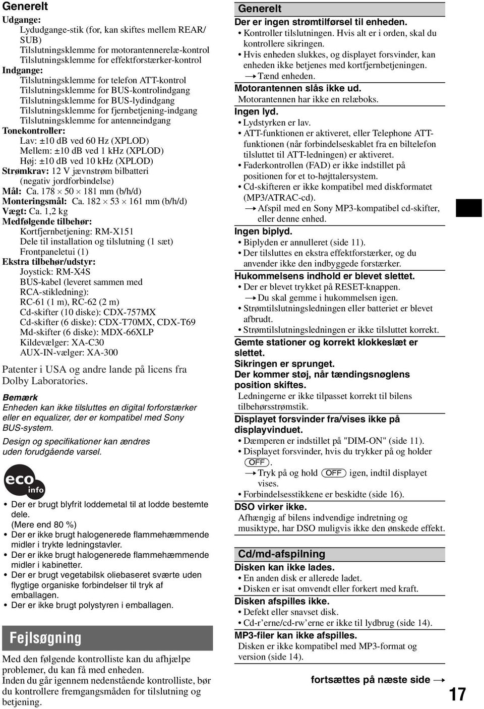 Lav: ±10 db ved 60 Hz (XPLOD) Mellem: ±10 db ved 1 khz (XPLOD) Høj: ±10 db ved 10 khz (XPLOD) Strømkrav: 12 V jævnstrøm bilbatteri (negativ jordforbindelse) Mål: Ca.