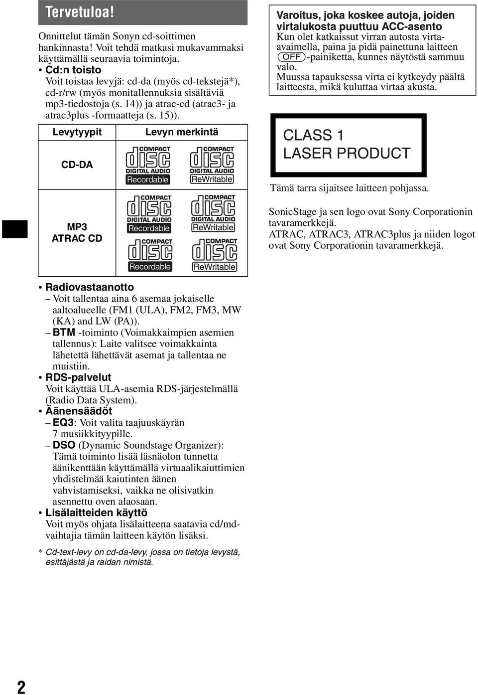 Levytyypit Levyn merkintä CD-DA Tämä tarra sijaitsee laitteen pohjassa. MP3 ATRAC CD SonicStage ja sen logo ovat Sony Corporationin tavaramerkkejä.