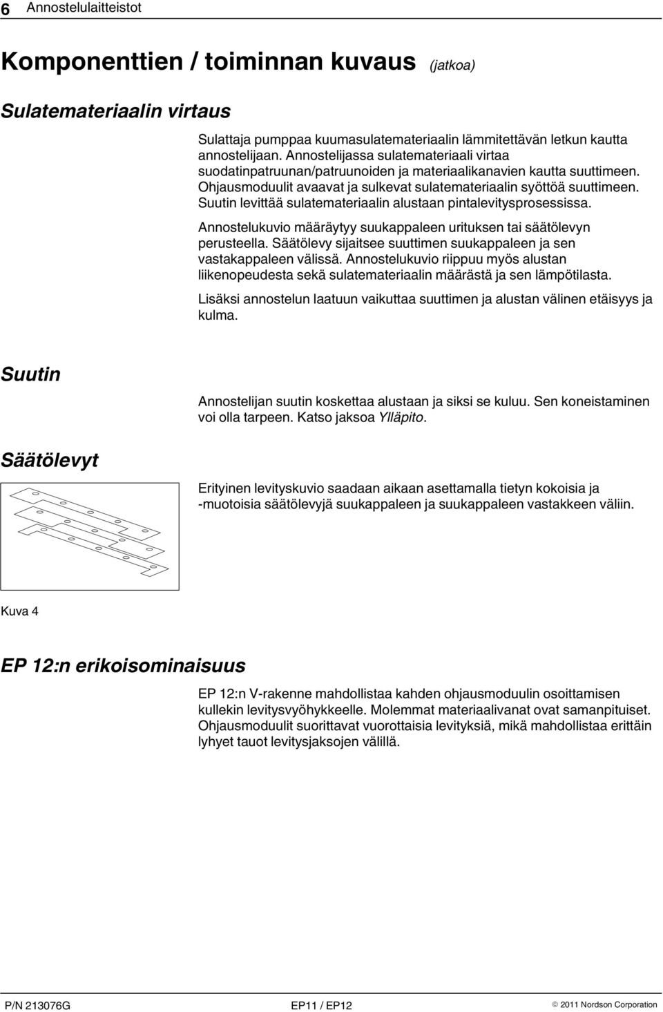 Suutin levittää sulatemateriaalin alustaan pintalevitysprosessissa. Annostelukuvio määräytyy suukappaleen urituksen tai säätölevyn perusteella.