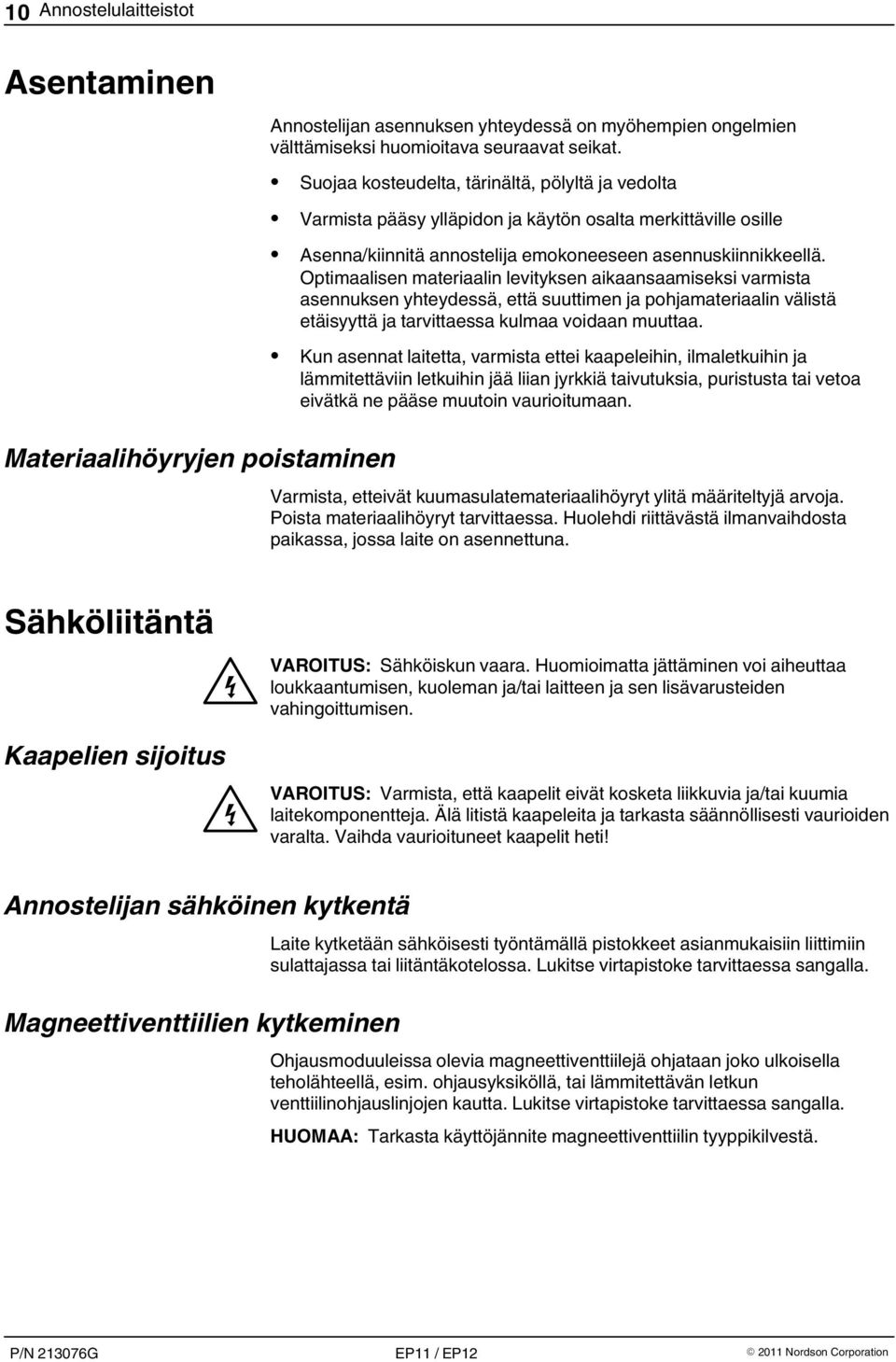 Optimaalisen materiaalin levityksen aikaansaamiseksi varmista asennuksen yhteydessä, että suuttimen ja pohjamateriaalin välistä etäisyyttä ja tarvittaessa kulmaa voidaan muuttaa.