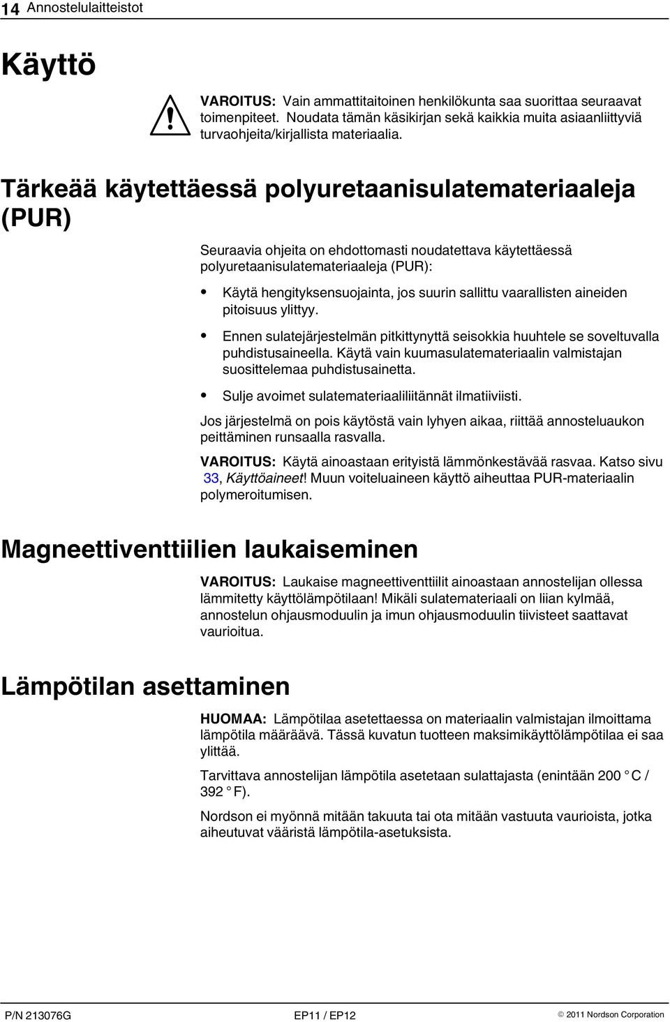 Tärkeää käytettäessä polyuretaanisulatemateriaaleja (PUR) Seuraavia ohjeita on ehdottomasti noudatettava käytettäessä polyuretaanisulatemateriaaleja (PUR): Käytä hengityksensuojainta, jos suurin