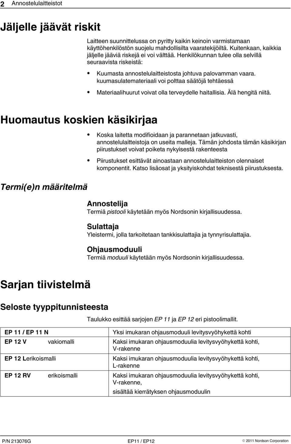 kuumasulatemateriaali voi polttaa säätöjä tehtäessä Materiaalihuurut voivat olla terveydelle haitallisia. Älä hengitä niitä.