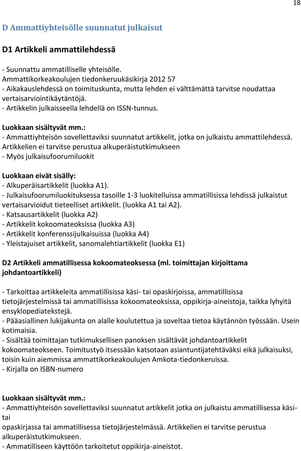 - Artikkelin julkaisseella lehdellä on ISSN-tunnus. - Ammattiyhteisön sovellettaviksi suunnatut artikkelit, jotka on julkaistu ammattilehdessä.