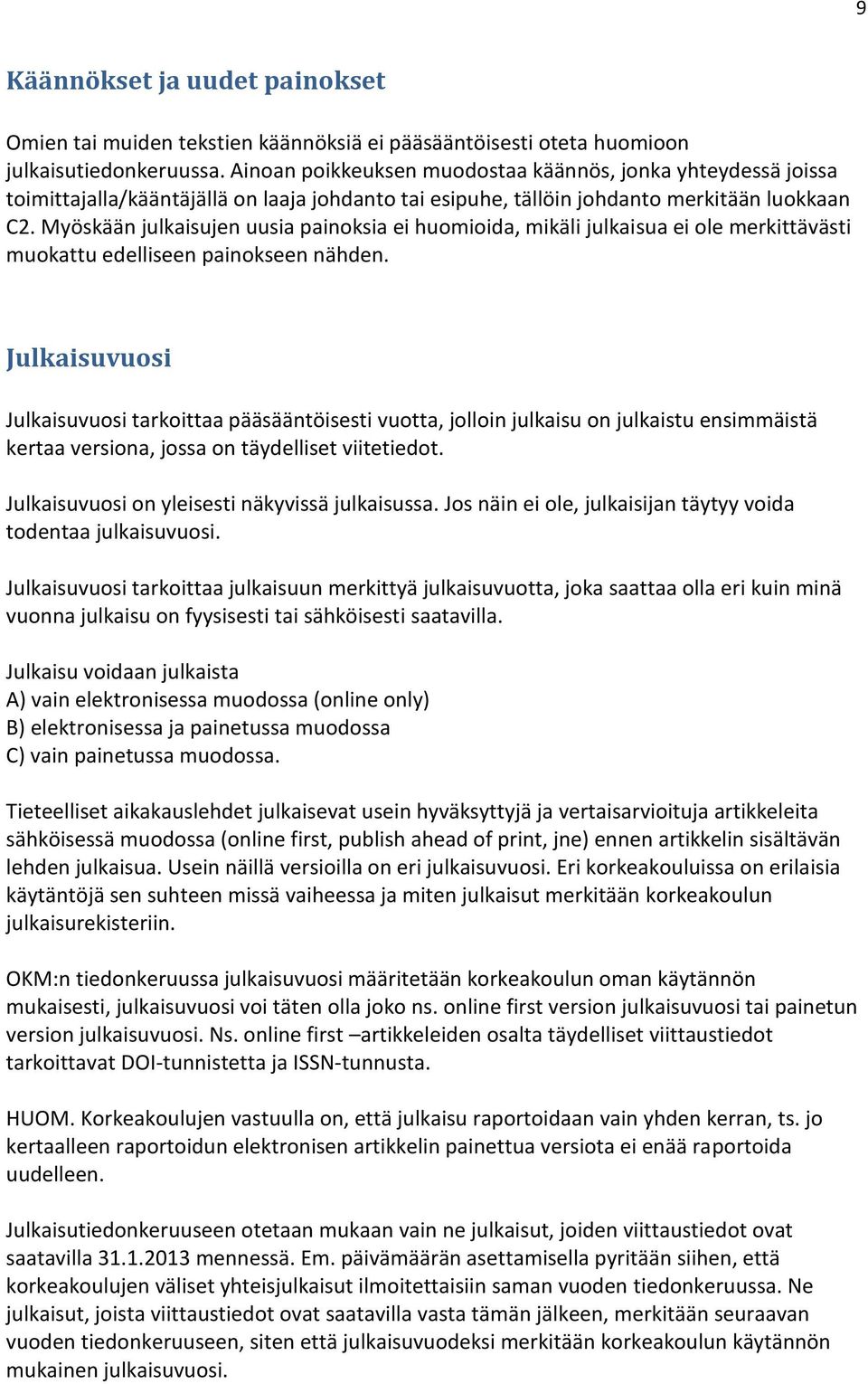 Myöskään julkaisujen uusia painoksia ei huomioida, mikäli julkaisua ei ole merkittävästi muokattu edelliseen painokseen nähden.