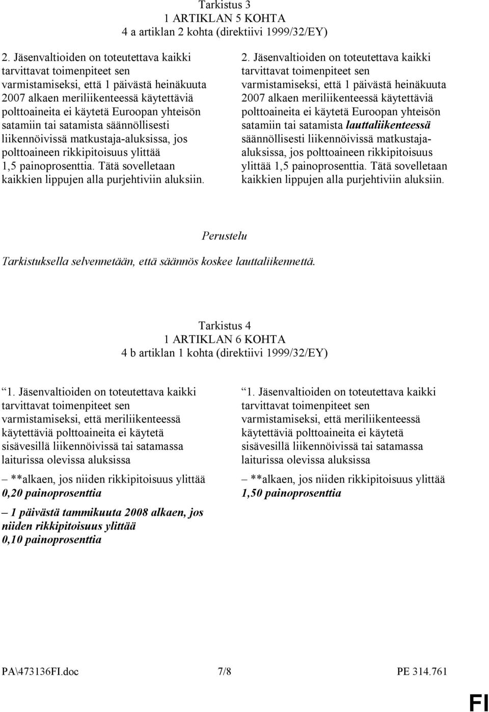 satamiin tai satamista säännöllisesti liikennöivissä matkustaja-aluksissa, jos polttoaineen rikkipitoisuus ylittää 1,5 painoprosenttia. Tätä sovelletaan kaikkien lippujen alla purjehtiviin aluksiin.