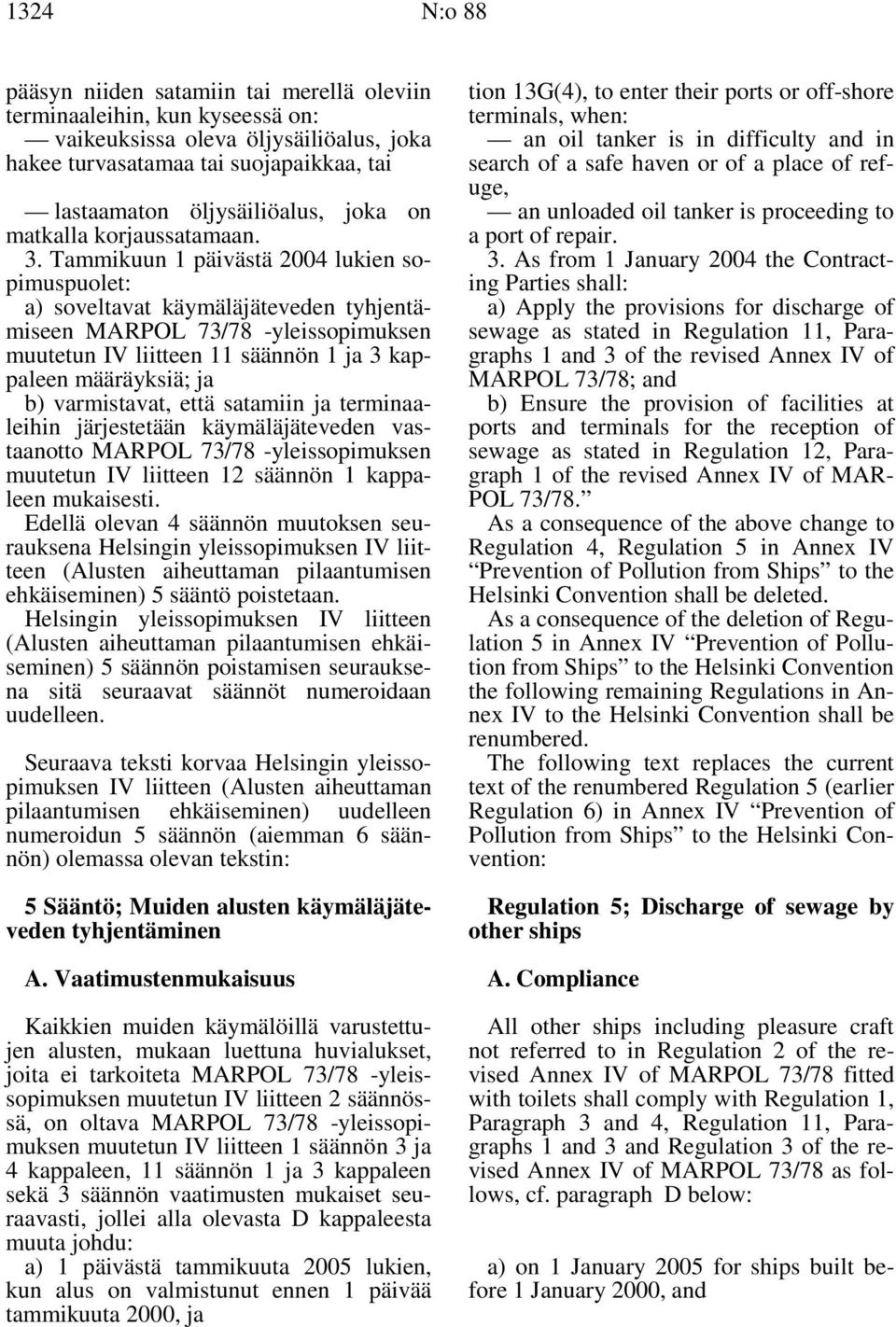 Tammikuun 1 päivästä 2004 lukien sopimuspuolet: a) soveltavat käymäläjäteveden tyhjentämiseen MARPOL 73/78 -yleissopimuksen muutetun IV liitteen 11 säännön 1 ja 3 kappaleen määräyksiä; ja b)