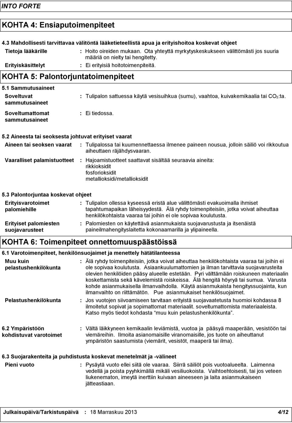 Ota yhteyttä myrkytyskeskukseen välittömästi jos suuria määriä on nielty tai hengitetty. Ei erityisiä hoitotoimenpiteitä. 5.