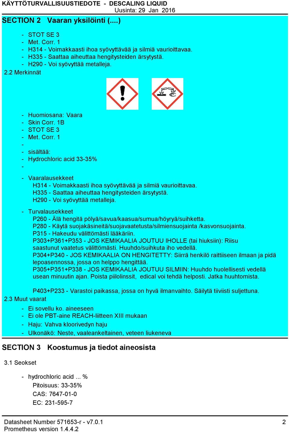1B STOT SE 3 Met. Corr. 1 sisältää: Hydrochloric acid 3335% Vaaralausekkeet H314 Voimakkaasti ihoa syövyttävää ja silmiä vaurioittavaa. H335 Saattaa aiheuttaa hengitysteiden ärsytystä.