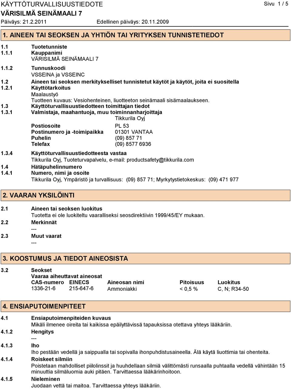 3.1 Valmistaja, maahantuoja, muu toiminnanharjoittaja Tikkurila Oyj Postiosoite PL 53 Postinumero ja toimipaikka 01301 VANTAA Puhelin (09) 857 71 Telefax (09) 8577 6936 1.3.4 Käyttöturvallisuustiedotteesta vastaa Tikkurila Oyj, Tuoteturvapalvelu, email: productsafety@tikkurila.