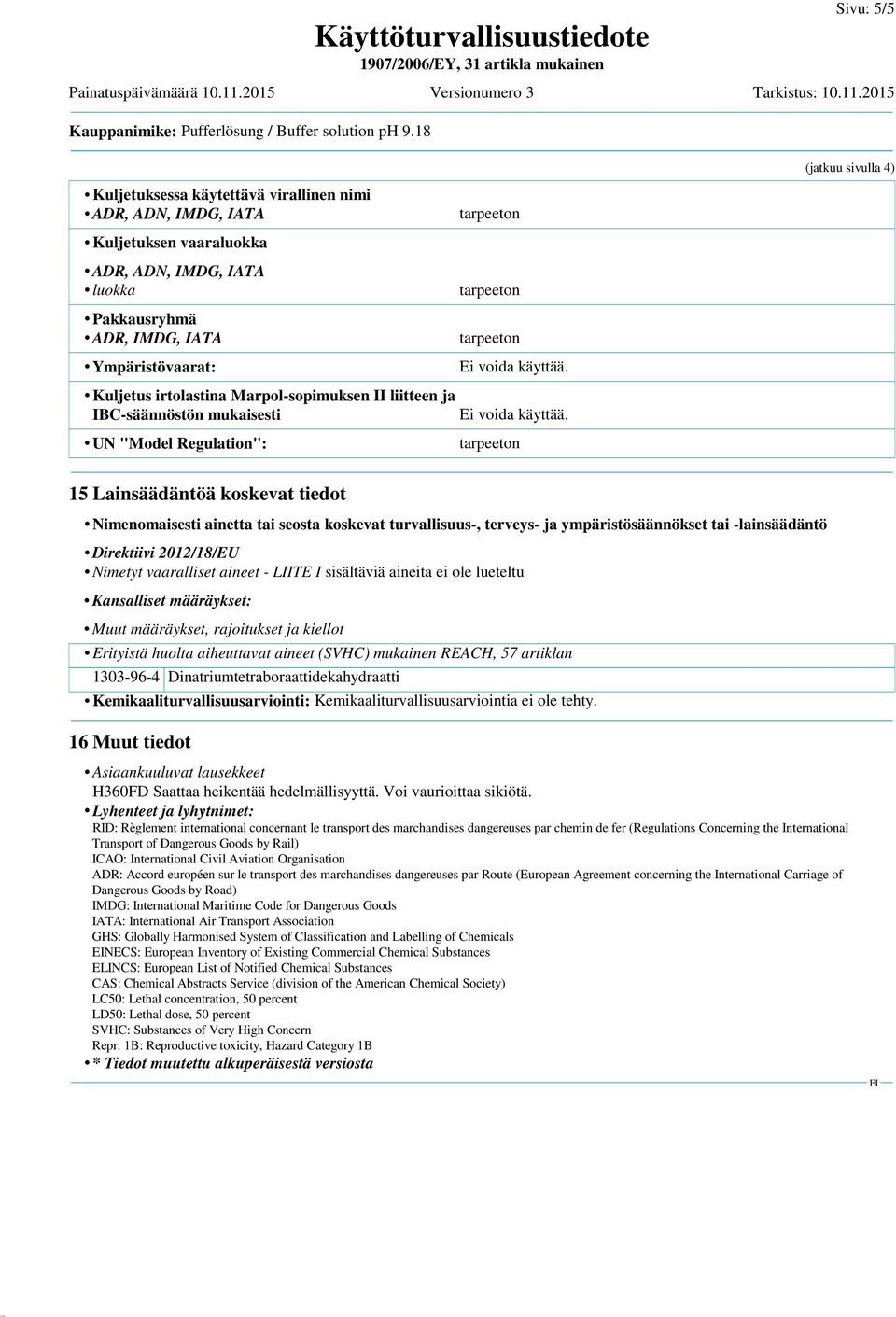 IBC-säännöstön mukaisesti UN "Model Regulation": 15 Lainsäädäntöä koskevat tiedot Nimenomaisesti ainetta tai seosta koskevat turvallisuus-, terveys- ja ympäristösäännökset tai -lainsäädäntö