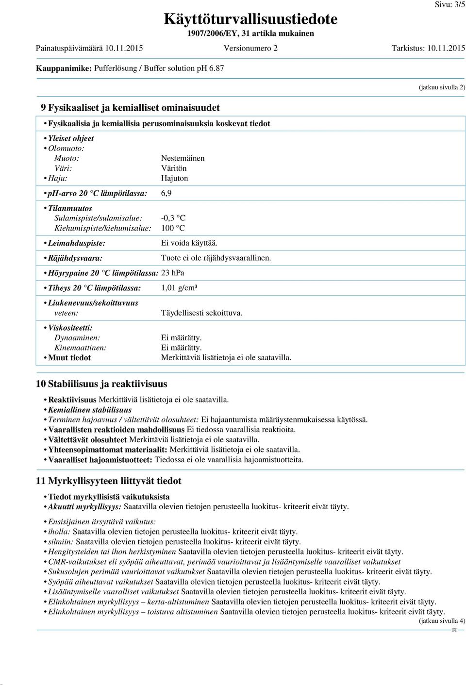 Väritön Hajuton Tilanmuutos Sulamispiste/sulamisalue: -0,3 C Kiehumispiste/kiehumisalue: 100 C Leimahduspiste: Räjähdysvaara: Höyrypaine 20 C lämpötilassa: 23 hpa Tiheys 20 C lämpötilassa: