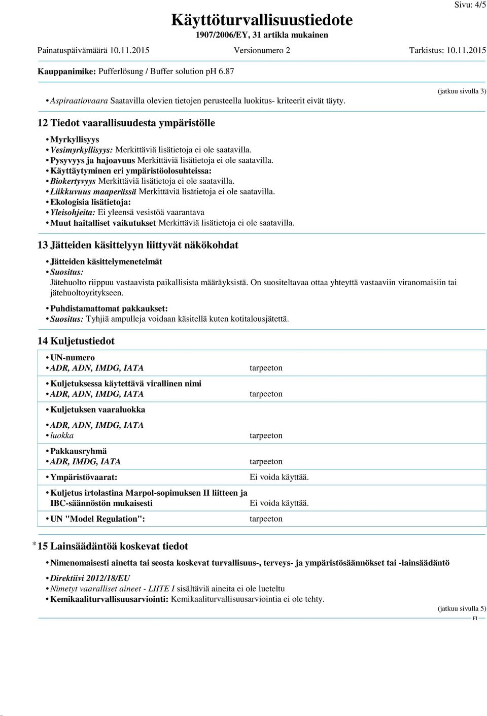 Käyttäytyminen eri ympäristöolosuhteissa: Biokertyvyys Merkittäviä lisätietoja ei ole saatavilla. Liikkuvuus maaperässä Merkittäviä lisätietoja ei ole saatavilla.