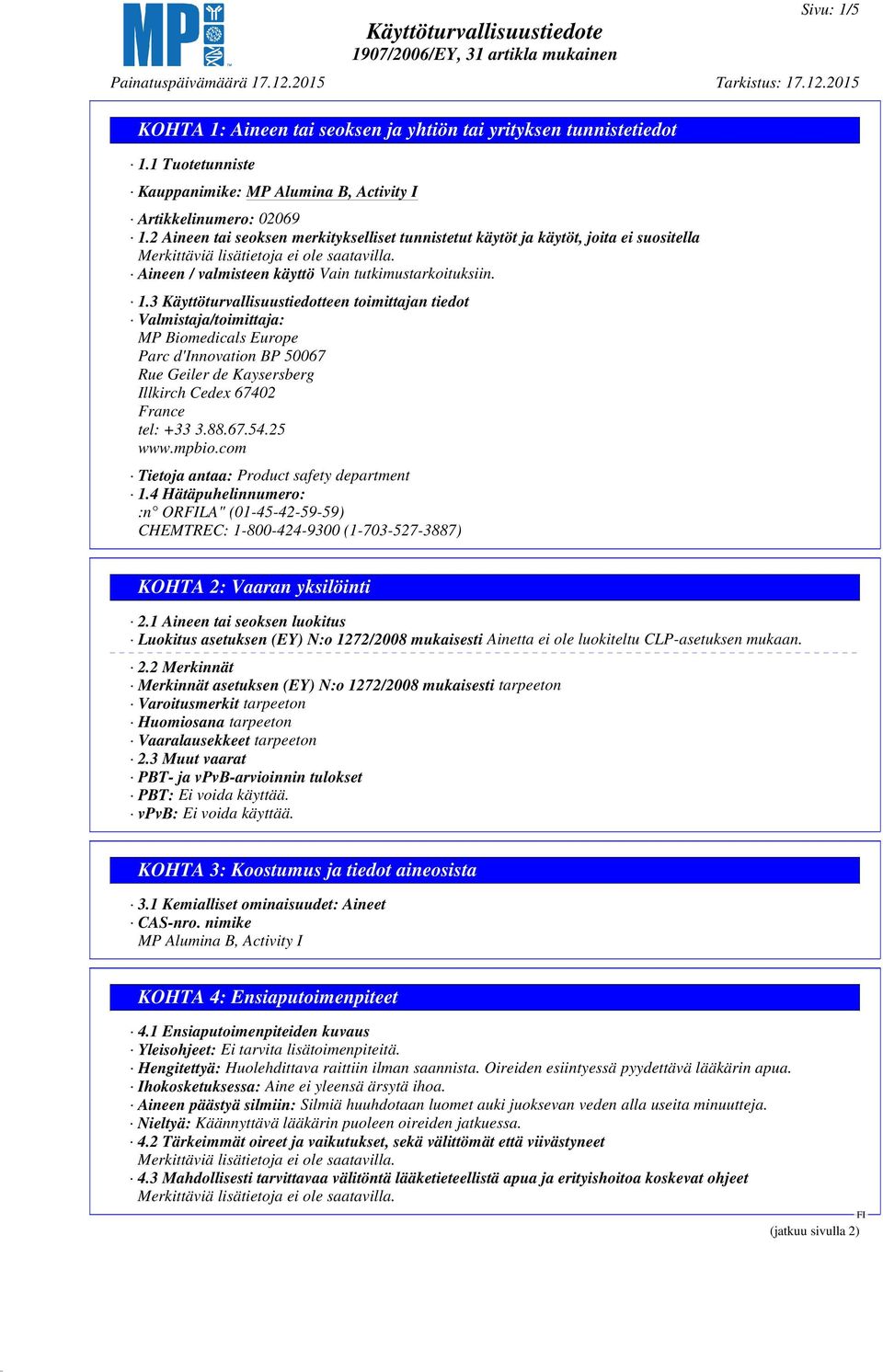 3 Käyttöturvallisuustiedotteen toimittajan tiedot Valmistaja/toimittaja: MP Biomedicals Europe Parc d'innovation BP 50067 Rue Geiler de Kaysersberg Illkirch Cedex 67402 France tel: +33 3.88.67.54.