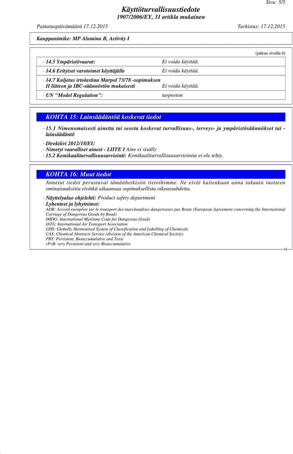1 Nimenomaisesti ainetta tai seosta koskevat turvallisuus-, terveys- ja ympäristösäännökset tai - lainsäädäntö Direktiivi 2012/18/EU Nimetyt vaaralliset aineet - LIITE I Aine ei sisälly 15.