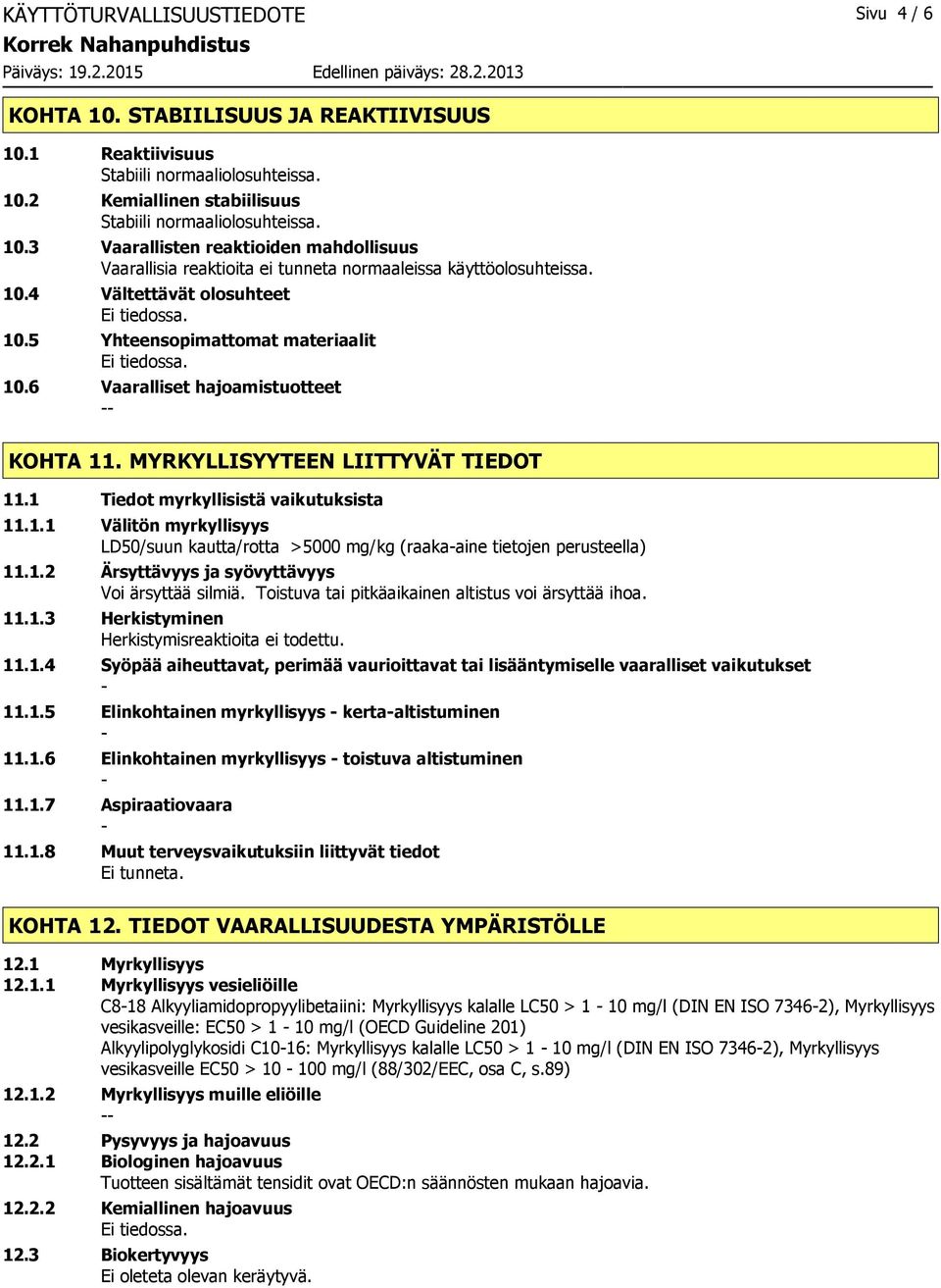 1 Tiedot myrkyllisistä vaikutuksista 11.1.1 Välitön myrkyllisyys LD50/suun kautta/rotta >5000 mg/kg (raakaaine tietojen perusteella) 11.1.2 Ärsyttävyys ja syövyttävyys Voi ärsyttää silmiä.